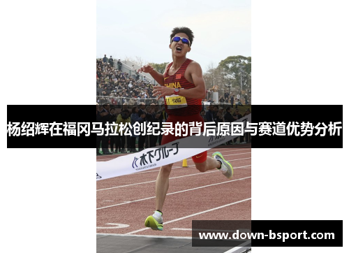 杨绍辉在福冈马拉松创纪录的背后原因与赛道优势分析