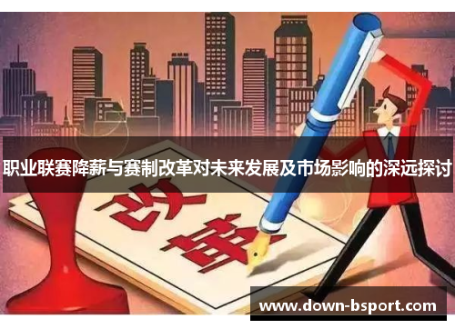 职业联赛降薪与赛制改革对未来发展及市场影响的深远探讨 职业联赛降薪与赛制改革对未来发展及市场影响的深远探讨