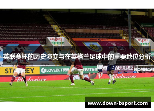 英联赛杯的历史演变与在英格兰足球中的重要地位分析