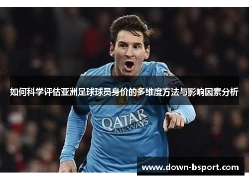 如何科学评估亚洲足球球员身价的多维度方法与影响因素分析 如何科学评估亚洲足球球员身价的多维度方法与影响因素分析