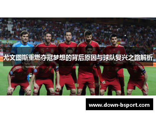 尤文图斯重燃夺冠梦想的背后原因与球队复兴之路解析 尤文图斯重燃夺冠梦想的背后原因与球队复兴之路解析