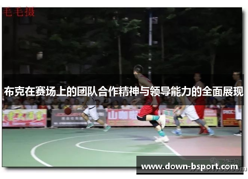布克在赛场上的团队合作精神与领导能力的全面展现 布克在赛场上的团队合作精神与领导能力的全面展现