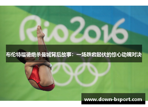 布伦特福德绝杀曼城背后故事:一场跌宕起伏的惊心动魄对决 布伦特福德绝杀曼城背后故事:一场跌宕起伏的惊心动魄对决