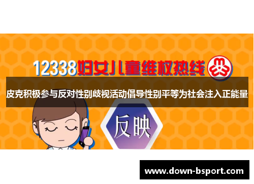 皮克积极参与反对性别歧视活动倡导性别平等为社会注入正能量