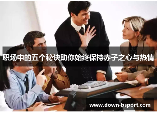 职场中的五个秘诀助你始终保持赤子之心与热情