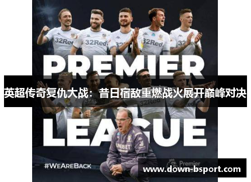 英超传奇复仇大战：昔日宿敌重燃战火展开巅峰对决
